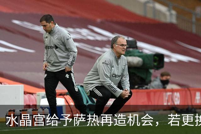 水晶宫给予萨热再造机会，若更换教练麦肯纳与弗兰克成新选